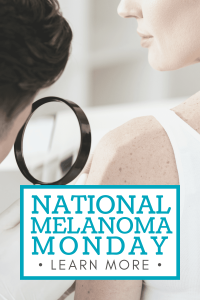 Doctor examining a patient for melanoma. Text overlay says, National Melanoma Monday - Learn more