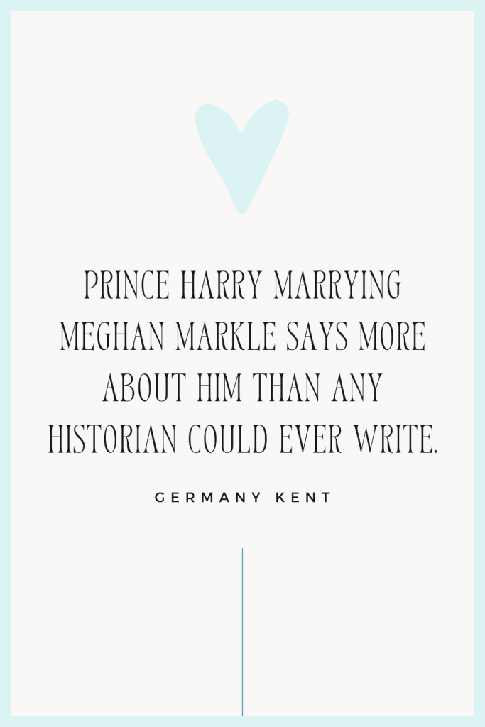 Photo of the quote that says Prince Harry marrying Meghan Markle says more about him than any historian could ever write